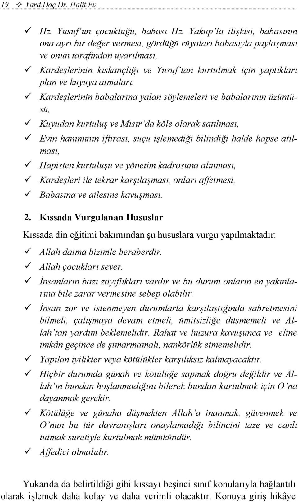 kuyuya atmaları, Kardeşlerinin babalarına yalan söylemeleri ve babalarının üzüntüsü, Kuyudan kurtuluş ve Mısır da köle olarak satılması, Evin hanımının iftirası, suçu işlemediği bilindiği halde hapse