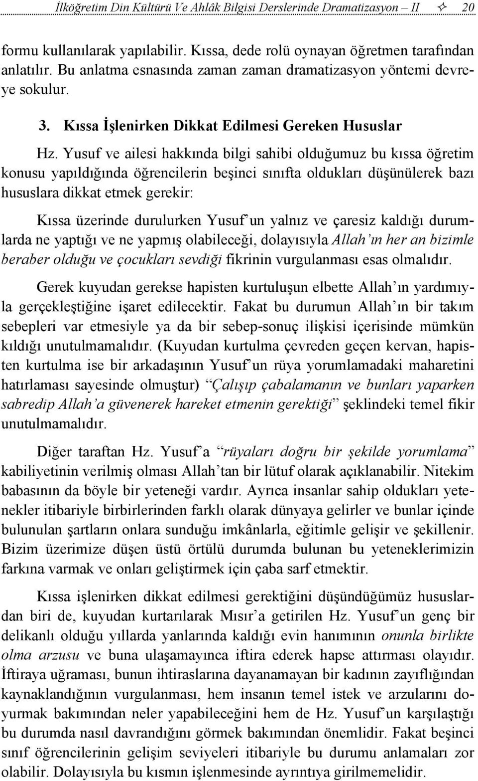 Yusuf ve ailesi hakkında bilgi sahibi olduğumuz bu kıssa öğretim konusu yapıldığında öğrencilerin beşinci sınıfta oldukları düşünülerek bazı hususlara dikkat etmek gerekir: Kıssa üzerinde durulurken