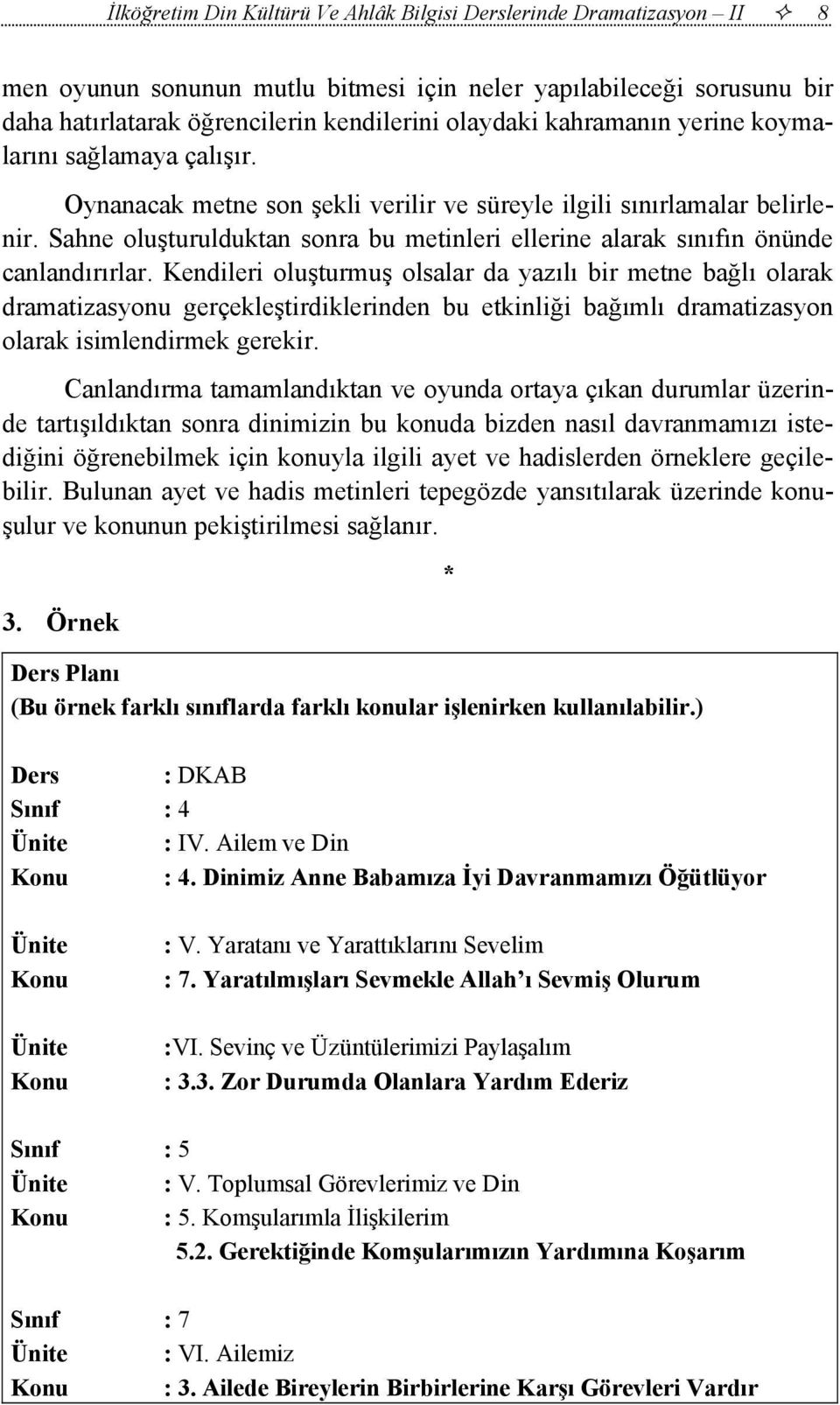 Sahne oluşturulduktan sonra bu metinleri ellerine alarak sınıfın önünde canlandırırlar.