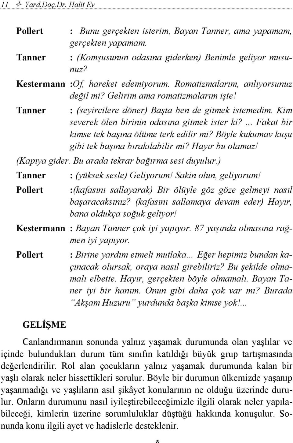 Kim severek ölen birinin odasına gitmek ister ki?... Fakat bir kimse tek başına ölüme terk edilir mi? Böyle kukumav kuşu gibi tek başına bırakılabilir mi? Hayır bu olamaz! (Kapıya gider.