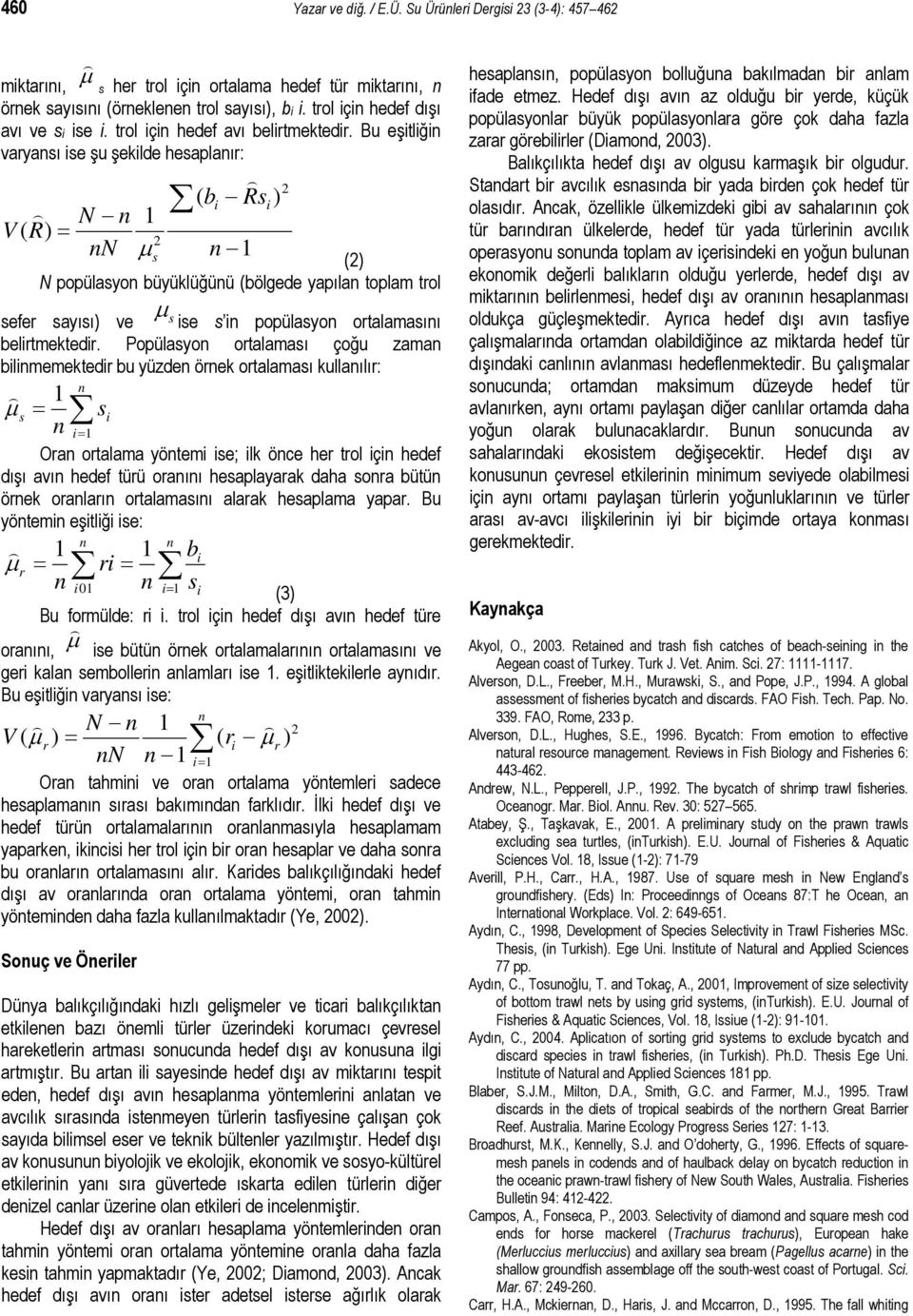 Bu eştlğ varyası se şu şeklde hesaplaır: N V ( R = 2 N μ ( b Rs s (2 N popülasyo büyüklüğüü (bölgede yapıla toplam trol μ sefer sayısı ve s se s popülasyo ortalamasıı belrtmektedr.