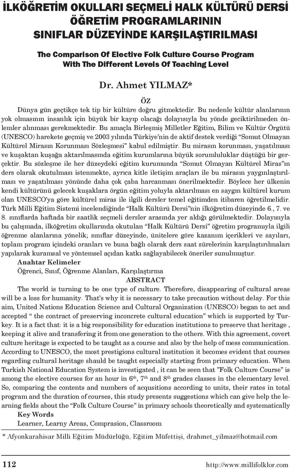 Bu nedenle kültür alanlarının yok olmasının insanlık için büyük bir kayıp olacağı dolayısıyla bu yönde geciktirilmeden önlemler alınması gerekmektedir.