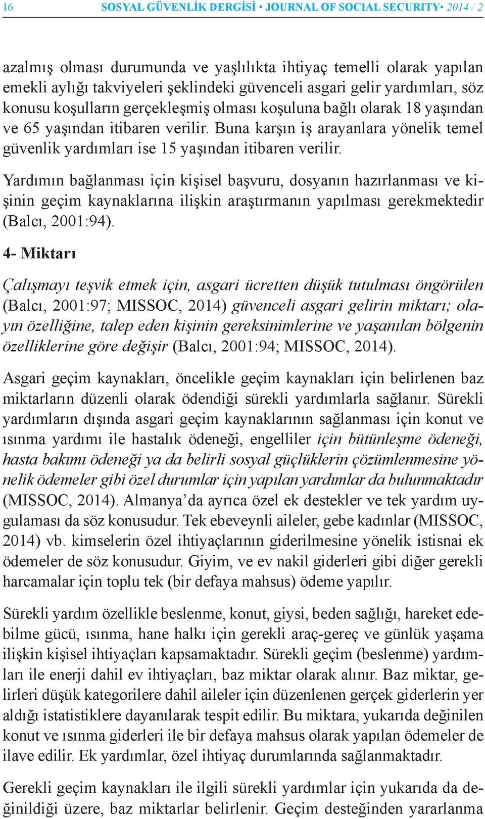 Buna karşın iş arayanlara yönelik temel güvenlik yardımları ise 15 yaşından itibaren verilir.