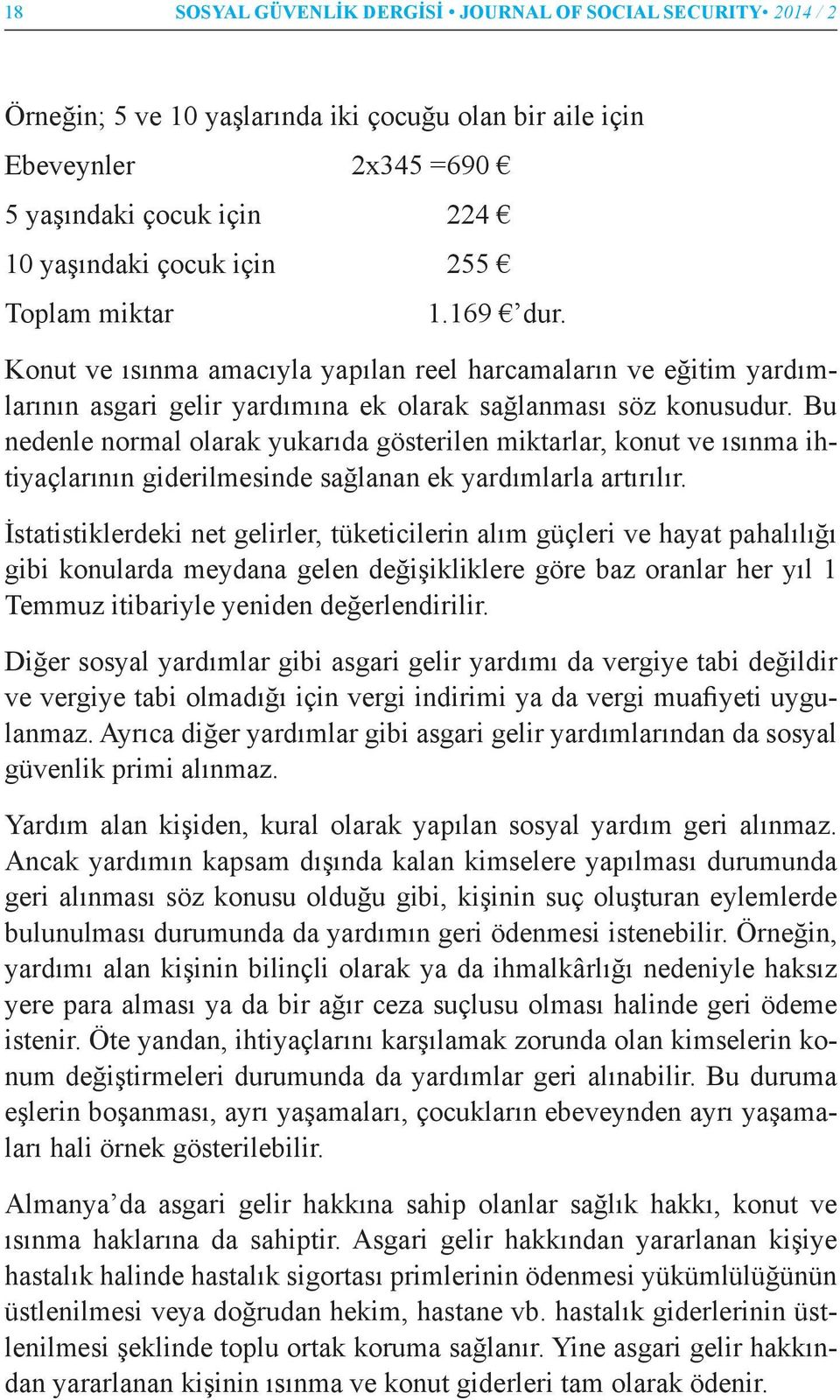 Bu nedenle normal olarak yukarıda gösterilen miktarlar, konut ve ısınma ihtiyaçlarının giderilmesinde sağlanan ek yardımlarla artırılır.