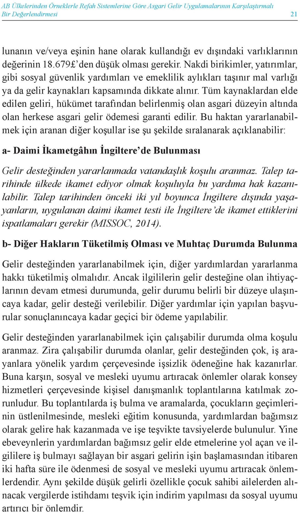 Tüm kaynaklardan elde edilen geliri, hükümet tarafından belirlenmiş olan asgari düzeyin altında olan herkese asgari gelir ödemesi garanti edilir.