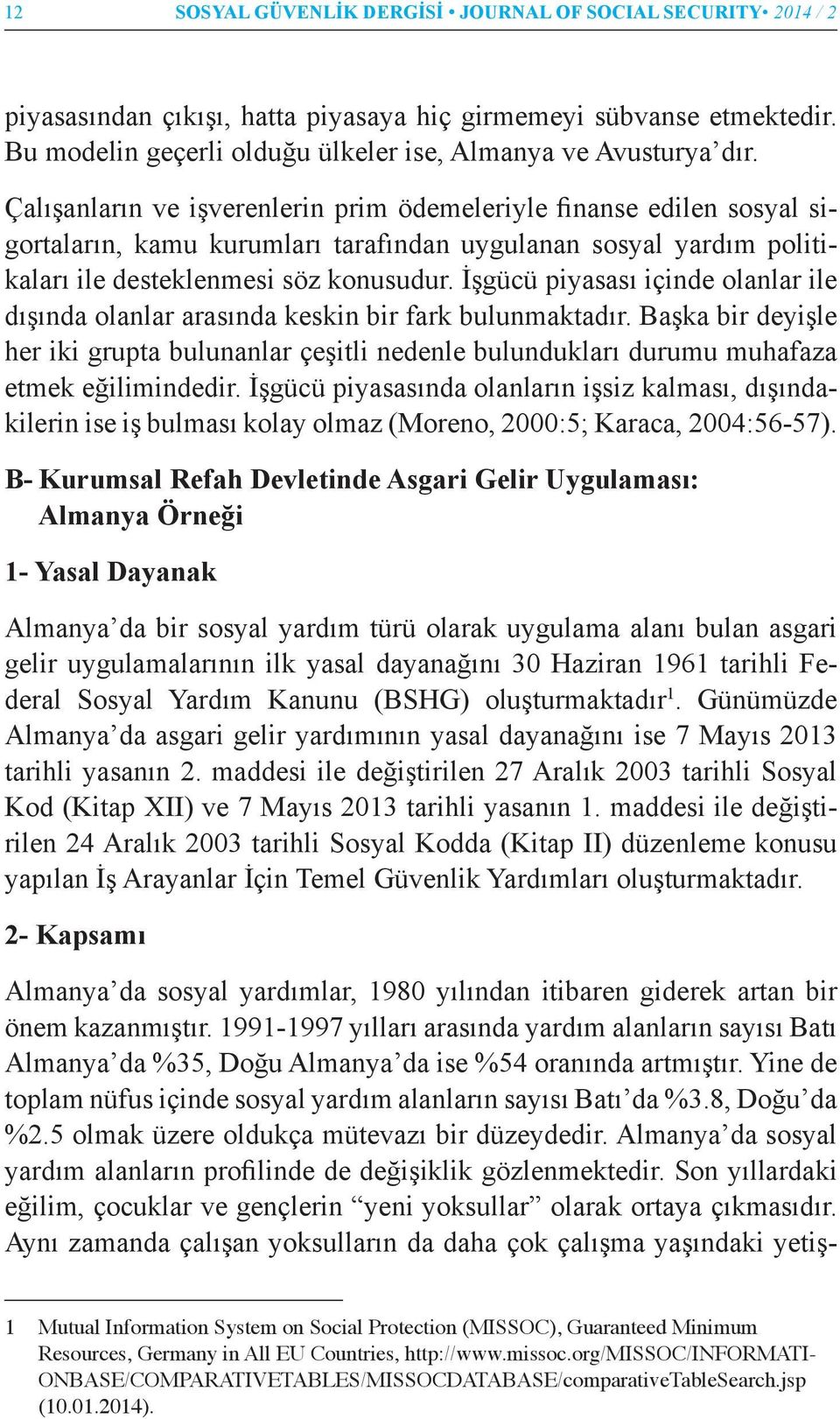 İşgücü piyasası içinde olanlar ile dışında olanlar arasında keskin bir fark bulunmaktadır. Başka bir deyişle her iki grupta bulunanlar çeşitli nedenle bulundukları durumu muhafaza etmek eğilimindedir.