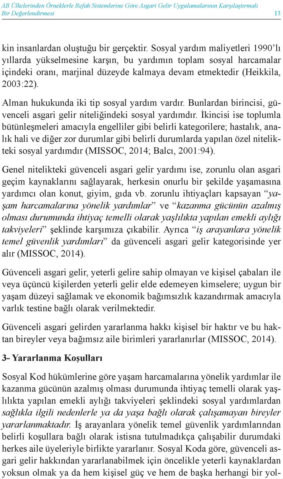 Alman hukukunda iki tip sosyal yardım vardır. Bunlardan birincisi, güvenceli asgari gelir niteliğindeki sosyal yardımdır.