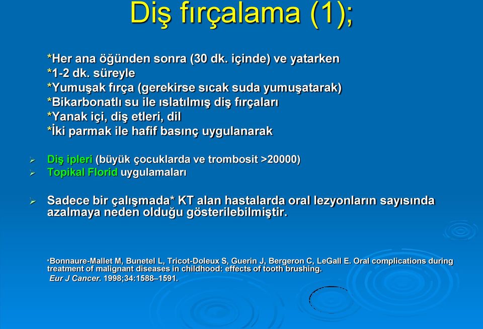 uygulanarak Diş ipleri (büyük çocuklarda ve trombosit >20000) Topikal Florid uygulamaları Sadece bir çalışmada* KT alan hastalarda oral lezyonların sayısında