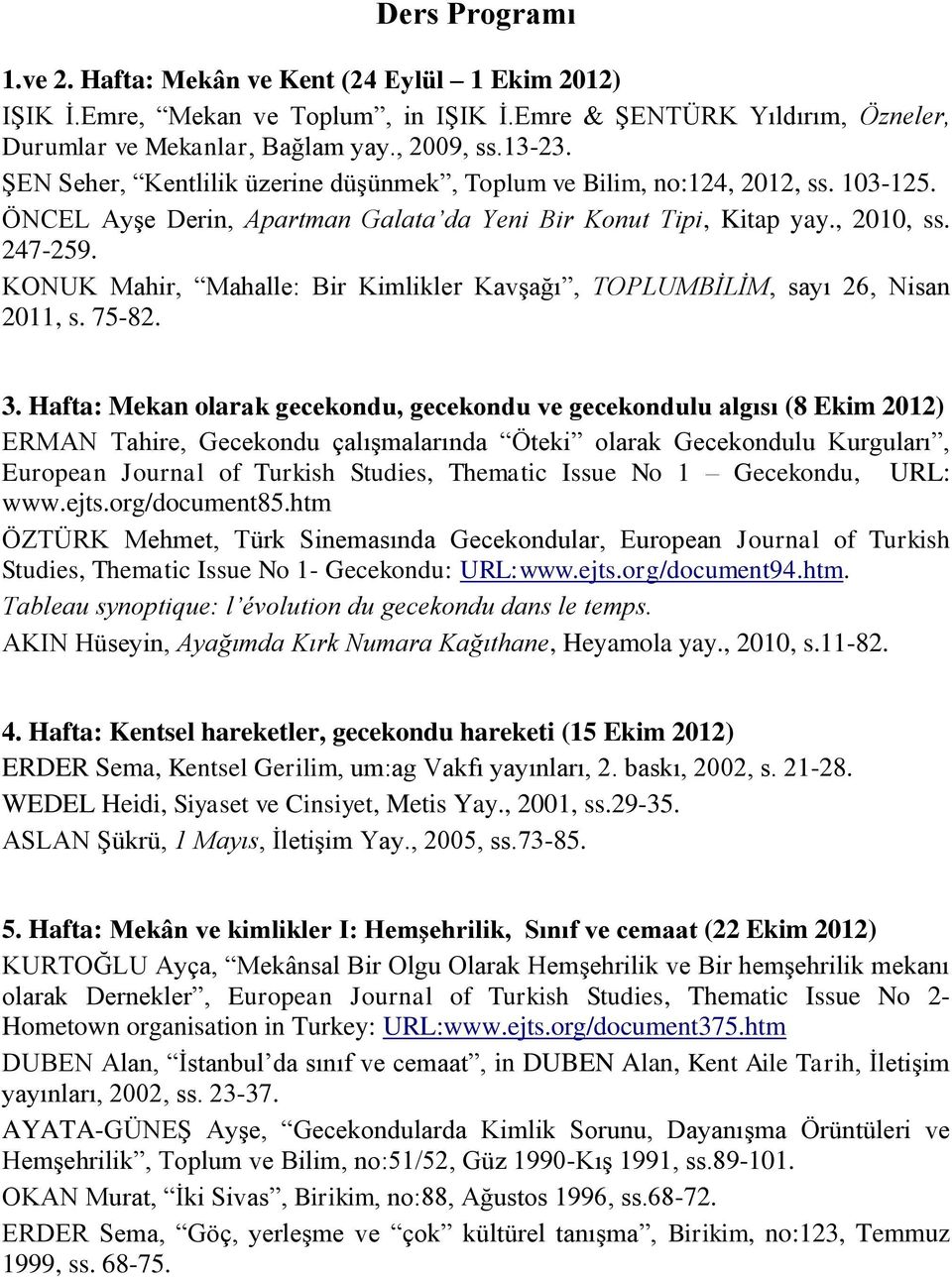 KONUK Mahir, Mahalle: Bir Kimlikler Kavşağı, TOPLUMBİLİM, sayı 26, Nisan 2011, s. 75-82. 3.