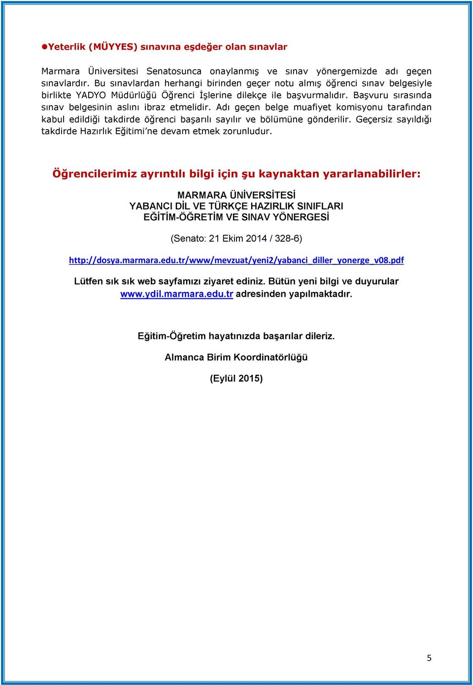 Başvuru sırasında sınav belgesinin aslını ibraz etmelidir. Adı geçen belge muafiyet komisyonu tarafından kabul edildiği takdirde öğrenci başarılı sayılır ve bölümüne gönderilir.