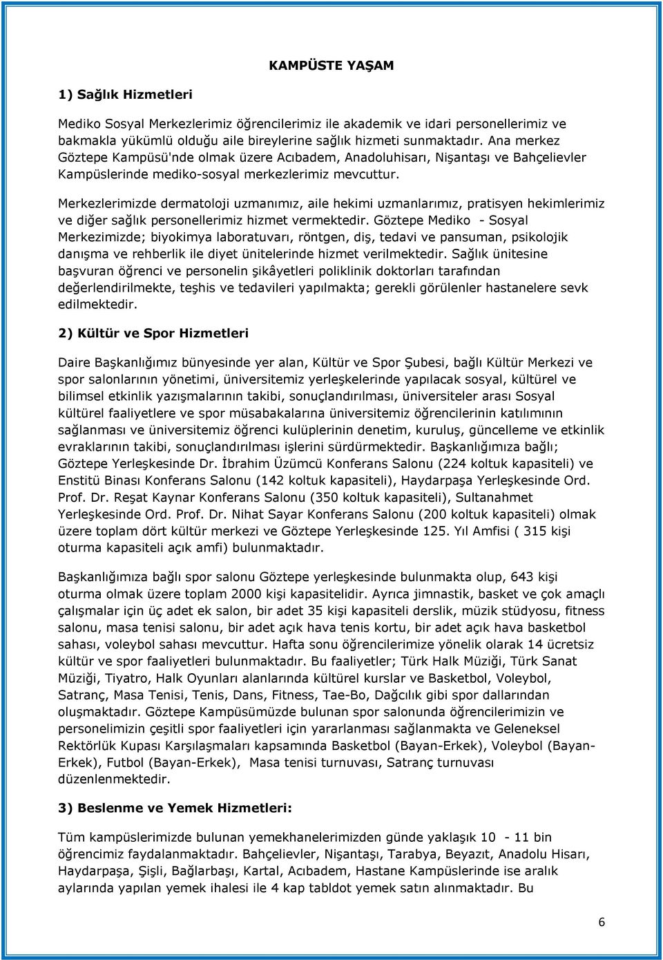 Merkezlerimizde dermatoloji uzmanımız, aile hekimi uzmanlarımız, pratisyen hekimlerimiz ve diğer sağlık personellerimiz hizmet vermektedir.