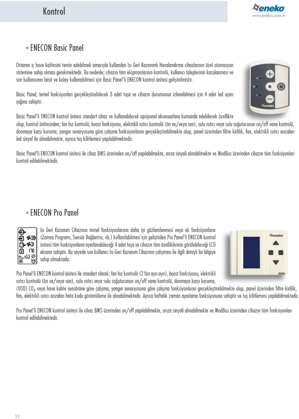 Bu nedenle; cihazın tüm ekipmanlarının kontrolü, kullanıcı taleplerinin karşılanması ve son kullanıcının basit ve kolay kullanabilmesi için Basic Panel li ENECON kontrol ünitesi geliştirilmiştir.