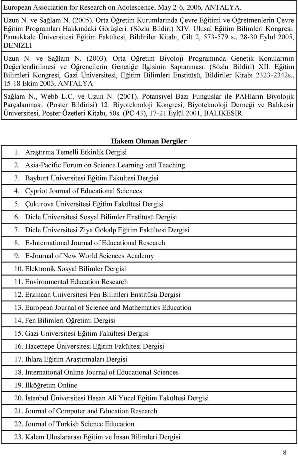 Ulusal Eğitim Bilimleri Kongresi, Pamukkale Üniversitesi Eğitim Fakültesi, Bildiriler Kitabı, Cilt 2, 573-579 s., 28-30 Eylül 2005, DENİZLİ Uzun N. ve Sağlam N. (2003).