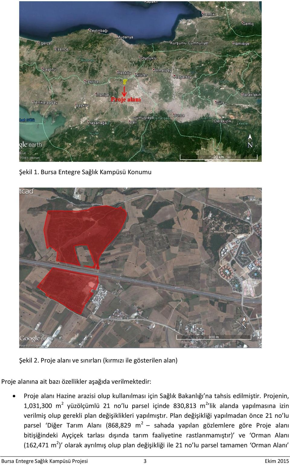 edilmiştir. Projenin, 1,031,300 m 2 yüzölçümlü 21 no lu parsel içinde 830,813 m 2 lik alanda yapılmasına izin verilmiş olup gerekli plan değişiklikleri yapılmıştır.