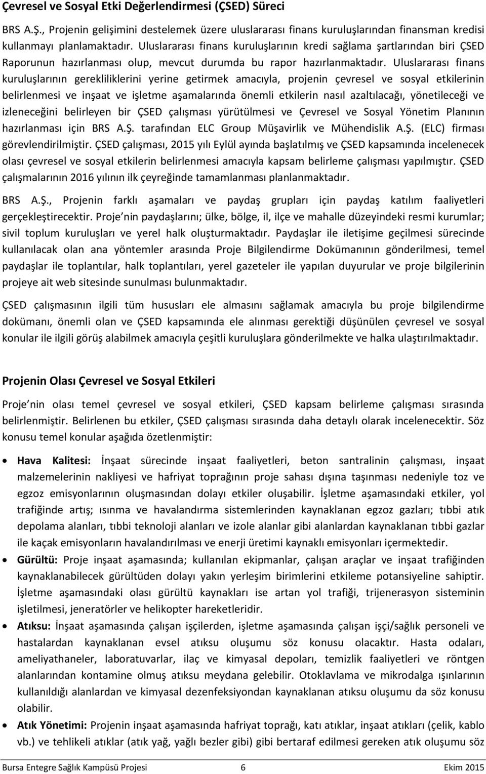 Uluslararası finans kuruluşlarının gerekliliklerini yerine getirmek amacıyla, projenin çevresel ve sosyal etkilerinin belirlenmesi ve inşaat ve işletme aşamalarında önemli etkilerin nasıl