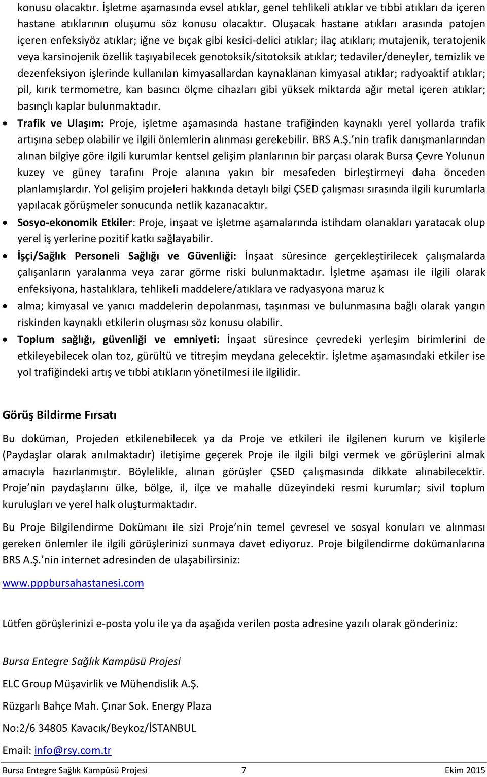 genotoksik/sitotoksik atıklar; tedaviler/deneyler, temizlik ve dezenfeksiyon işlerinde kullanılan kimyasallardan kaynaklanan kimyasal atıklar; radyoaktif atıklar; pil, kırık termometre, kan basıncı