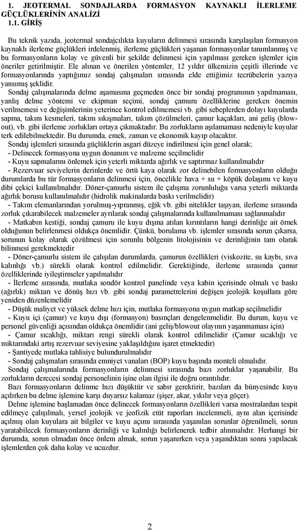 Ele alınan ve önerilen yöntemler, 12 yıldır ülkemizin çeşitli illerinde ve formasyonlarında yaptığımız sondaj çalışmaları sırasında elde ettiğimiz tecrübelerin yazıya yansımış şeklidir.