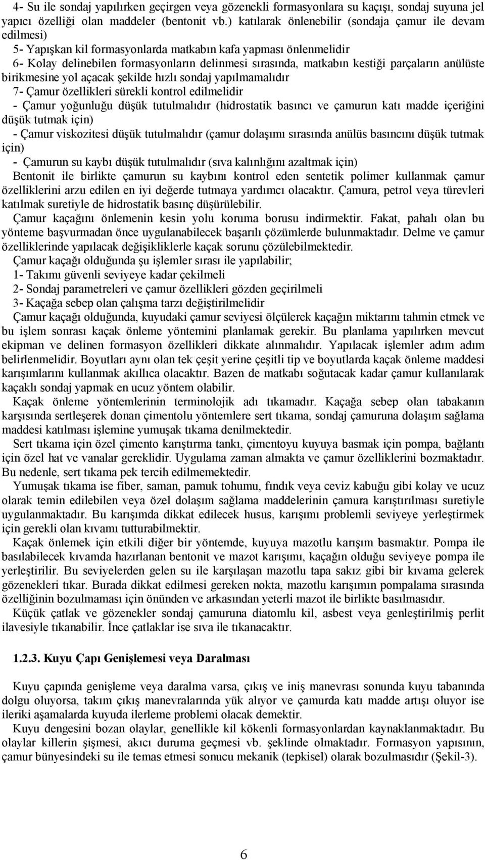 parçaların anülüste birikmesine yol açacak şekilde hızlı sondaj yapılmamalıdır 7- Çamur özellikleri sürekli kontrol edilmelidir - Çamur yoğunluğu düşük tutulmalıdır (hidrostatik basıncı ve çamurun