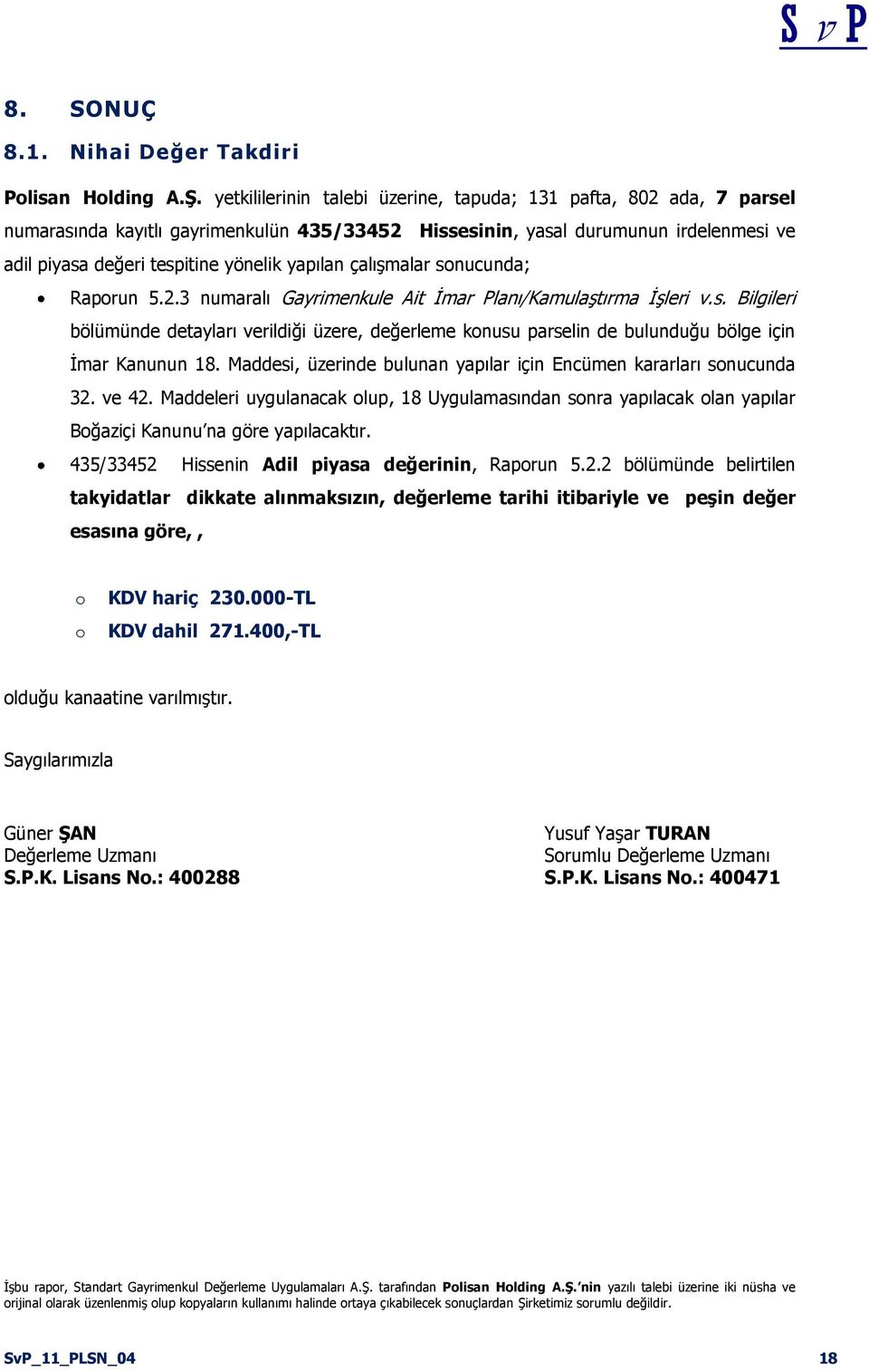 çalışmalar sonucunda; Raporun 5.2.3 numaralı Gayrimenkule Ait İmar Planı/Kamulaştırma İşleri v.s. Bilgileri bölümünde detayları verildiği üzere, değerleme konusu parselin de bulunduğu bölge için İmar Kanunun 18.