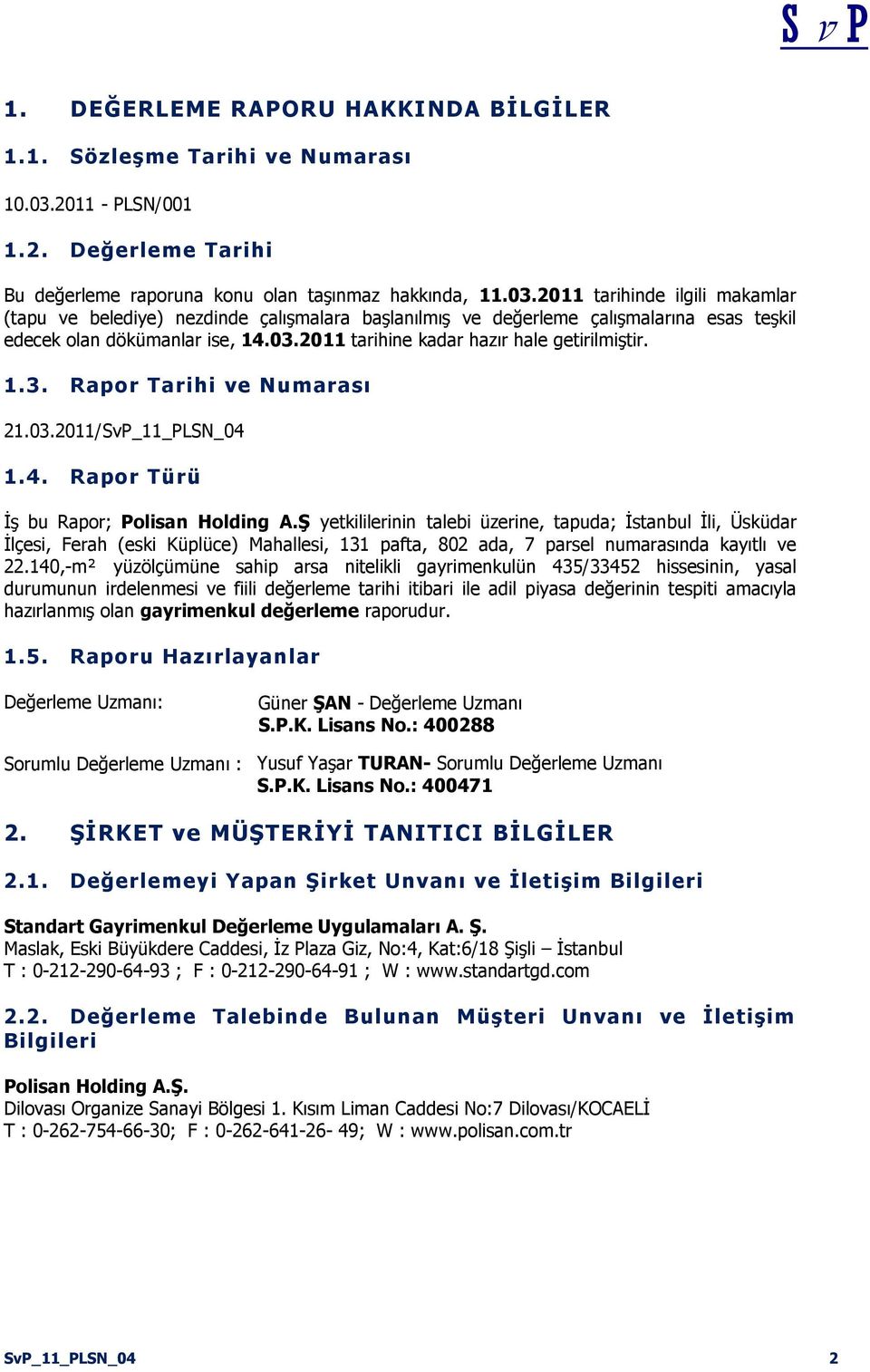 2011 tarihinde ilgili makamlar (tapu ve belediye) nezdinde çalışmalara başlanılmış ve değerleme çalışmalarına esas teşkil edecek olan dökümanlar ise, 14.03.