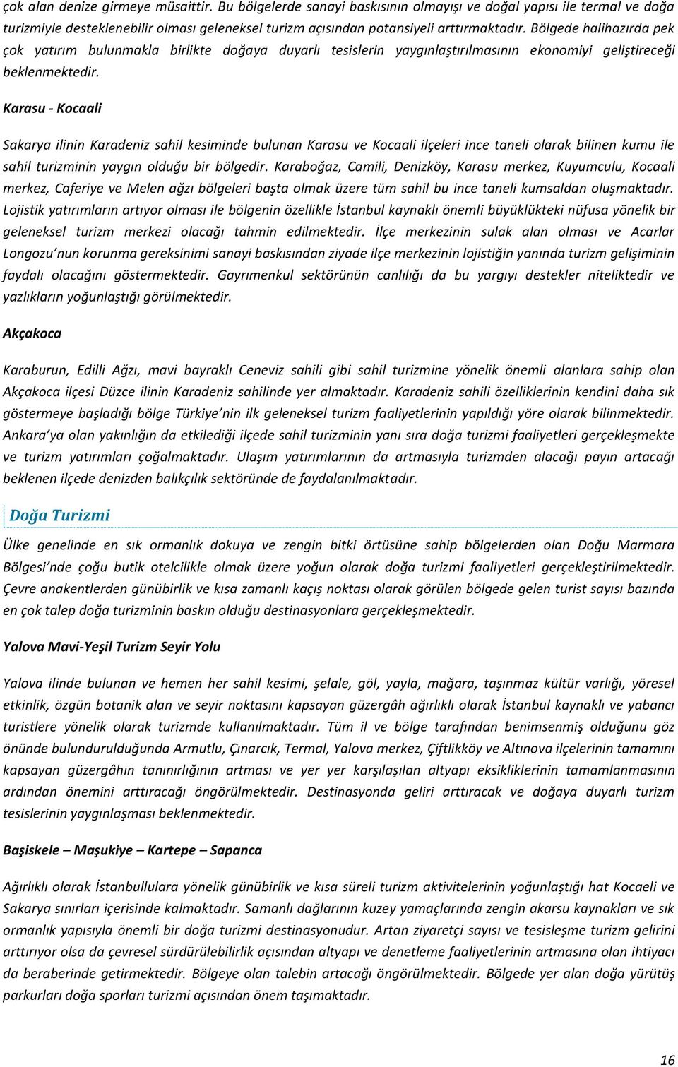 Karasu - Kocaali Sakarya ilinin Karadeniz sahil kesiminde bulunan Karasu ve Kocaali ilçeleri ince taneli olarak bilinen kumu ile sahil turizminin yaygın olduğu bir bölgedir.