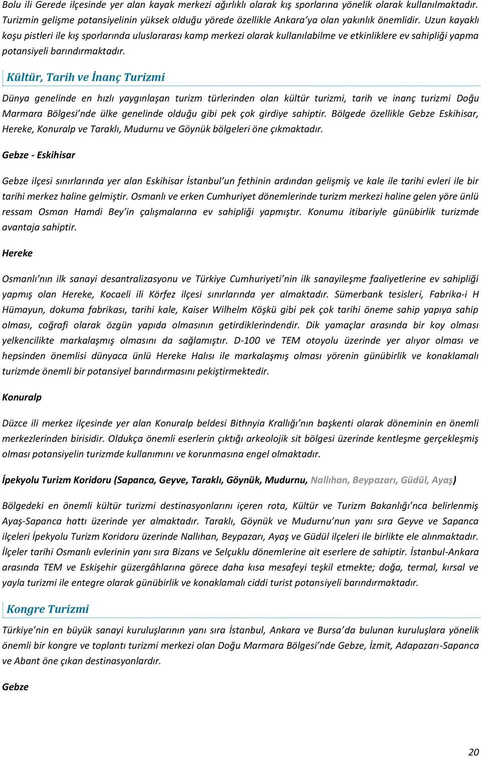 Uzun kayaklı koşu pistleri ile kış sporlarında uluslararası kamp merkezi olarak kullanılabilme ve etkinliklere ev sahipliği yapma potansiyeli barındırmaktadır.