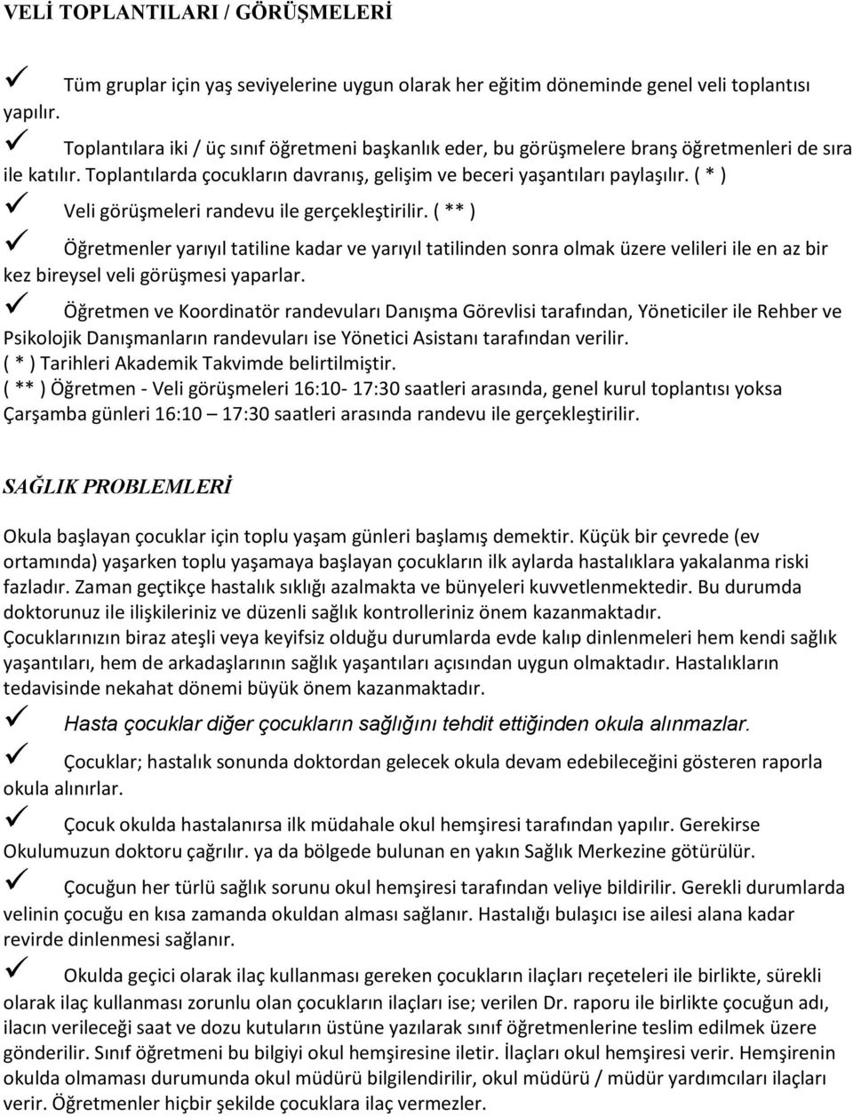 ( * ) Veli görüşmeleri randevu ile gerçekleştirilir. ( ** ) Öğretmenler yarıyıl tatiline kadar ve yarıyıl tatilinden sonra olmak üzere velileri ile en az bir kez bireysel veli görüşmesi yaparlar.