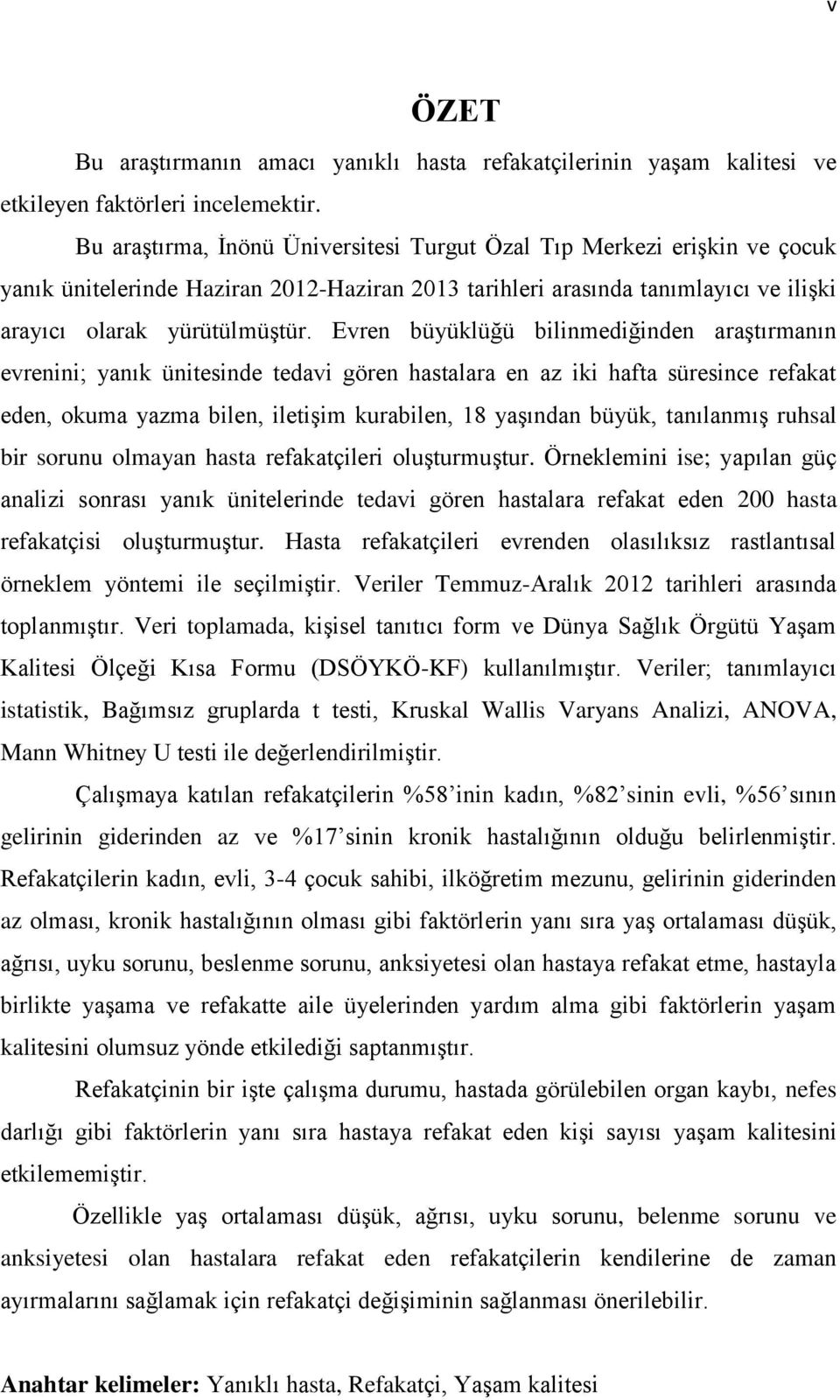 Evren büyüklüğü bilinmediğinden araştırmanın evrenini; yanık ünitesinde tedavi gören hastalara en az iki hafta süresince refakat eden, okuma yazma bilen, iletişim kurabilen, 18 yaşından büyük,