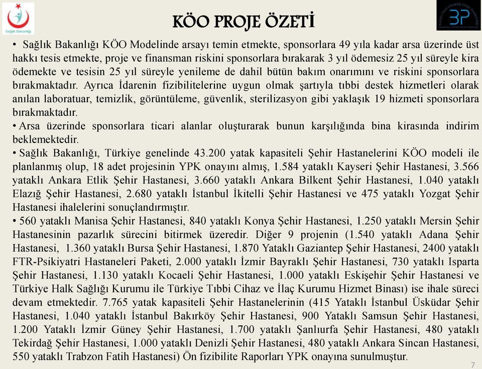 Ayrıca İdarenin fizibilitelerine uygun olmak şartıyla tıbbi destek hizmetleri olarak anılan laboratuar, temizlik, görüntüleme, güvenlik, sterilizasyon gibi yaklaşık 19 hizmeti sponsorlara