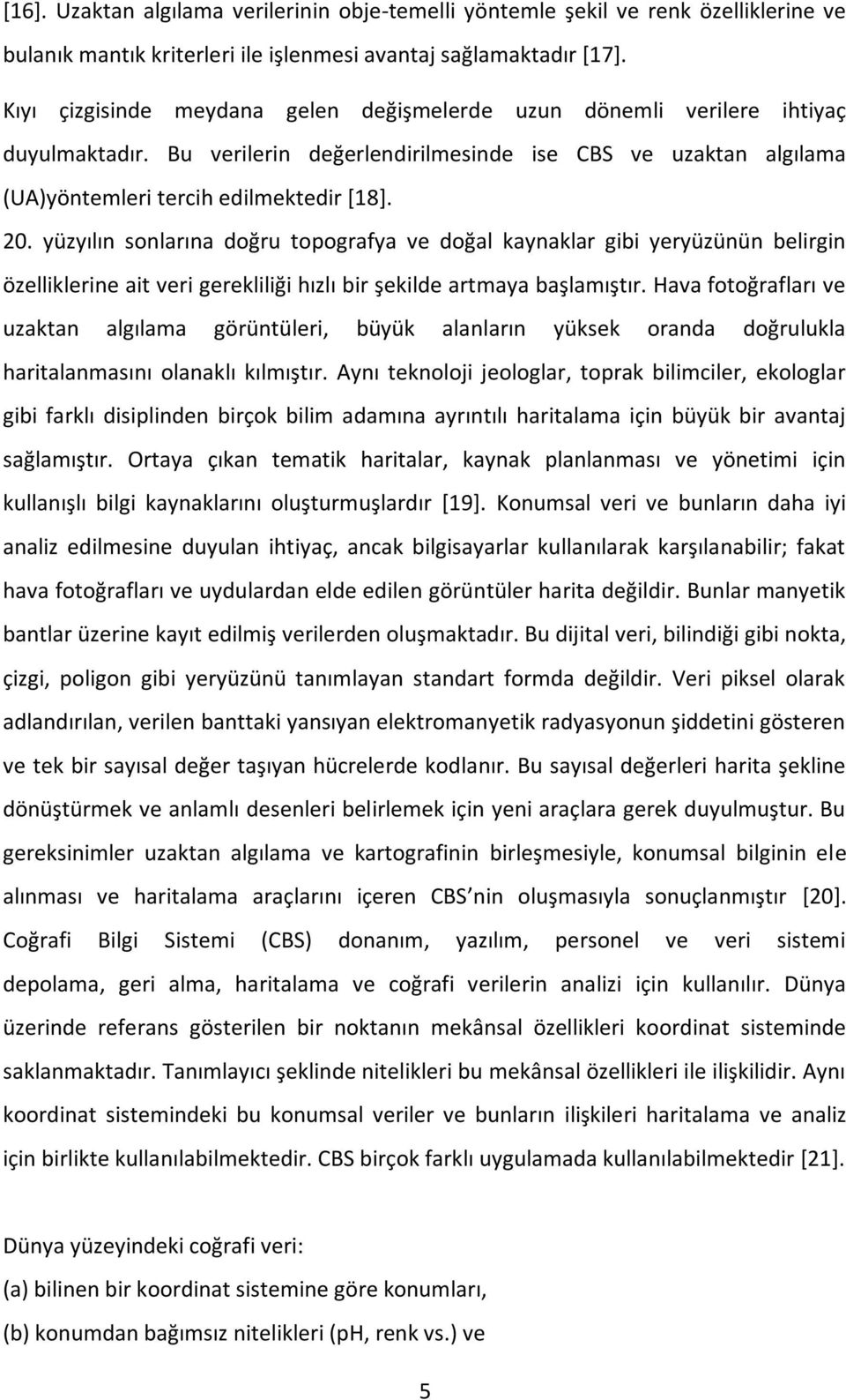 yüzyılın sonlarına doğru topografya ve doğal kaynaklar gibi yeryüzünün belirgin özelliklerine ait veri gerekliliği hızlı bir şekilde artmaya başlamıştır.