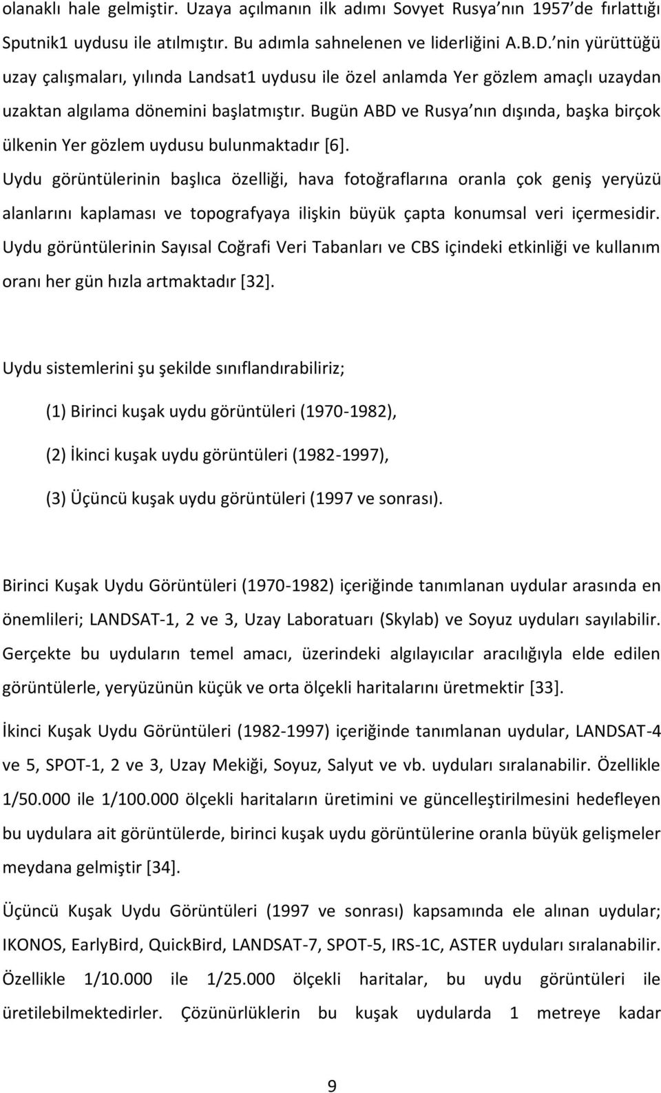 Bugün ABD ve Rusya nın dışında, başka birçok ülkenin Yer gözlem uydusu bulunmaktadır [6].