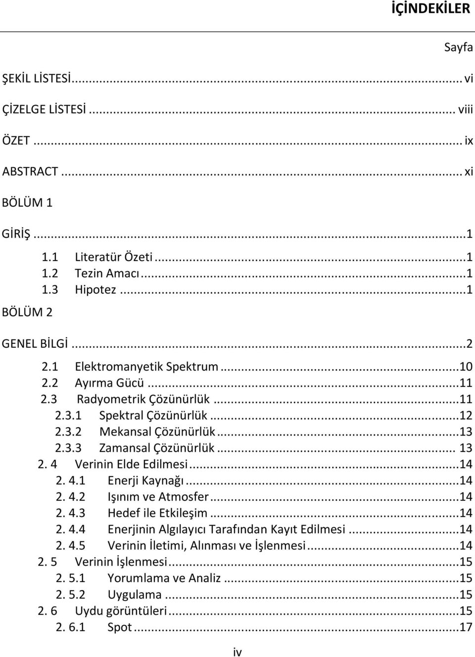 .. 13 2. 4 Verinin Elde Edilmesi...14 2. 4.1 Enerji Kaynağı...14 2. 4.2 Işınım ve Atmosfer...14 2. 4.3 Hedef ile Etkileşim...14 2. 4.4 Enerjinin Algılayıcı Tarafından Kayıt Edilmesi.