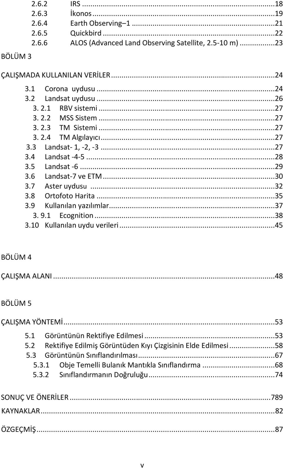 5 Landsat -6...29 3.6 Landsat-7 ve ETM...30 3.7 Aster uydusu...32 3.8 Ortofoto Harita...35 3.9 Kullanılan yazılımlar...37 3. 9.1 Ecognition...38 3.10 Kullanılan uydu verileri...45 BÖLÜM 4 ÇALIŞMA ALANI.