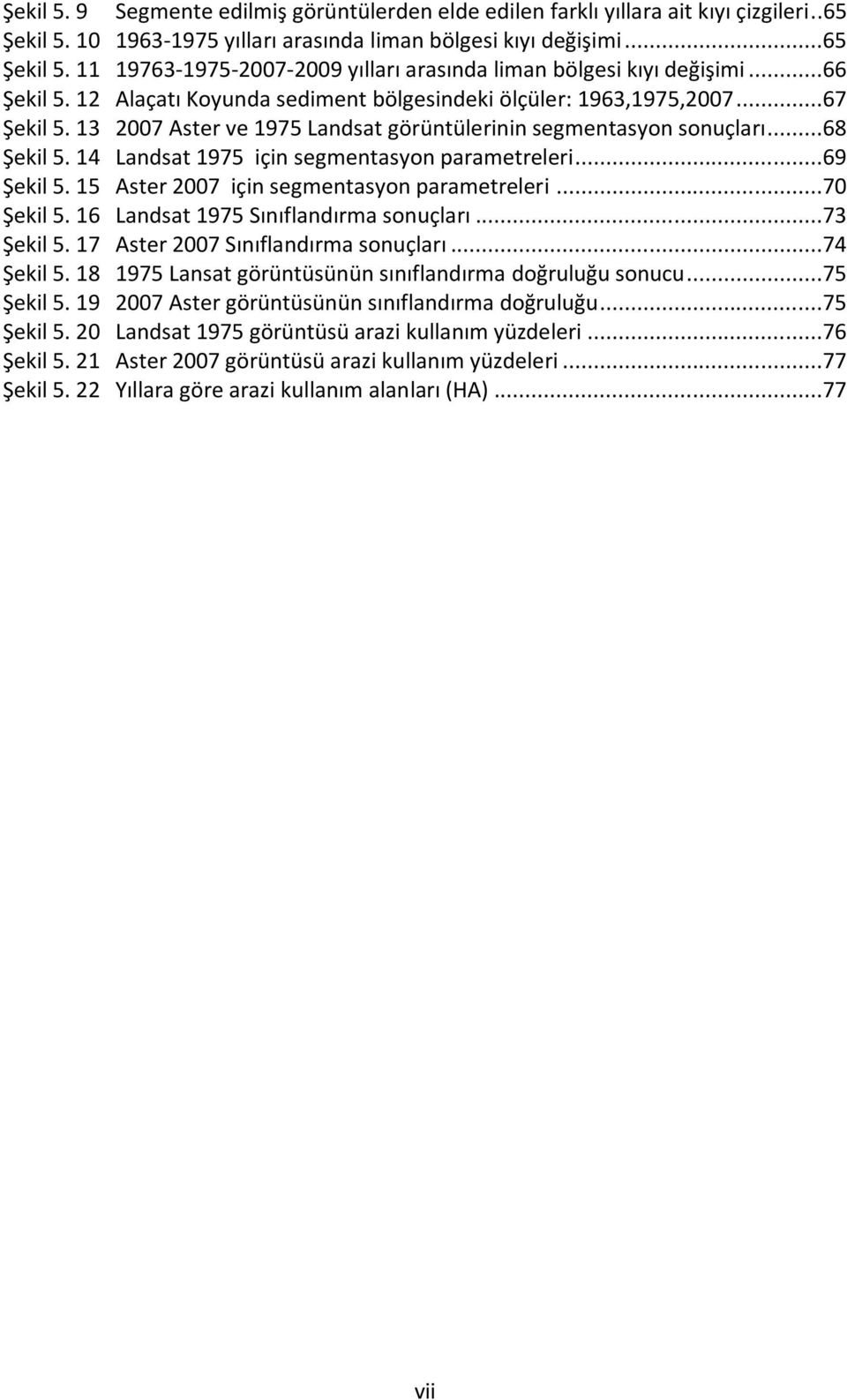 14 Landsat 1975 için segmentasyon parametreleri...69 Şekil 5. 15 Aster 2007 için segmentasyon parametreleri...70 Şekil 5. 16 Landsat 1975 Sınıflandırma sonuçları...73 Şekil 5.
