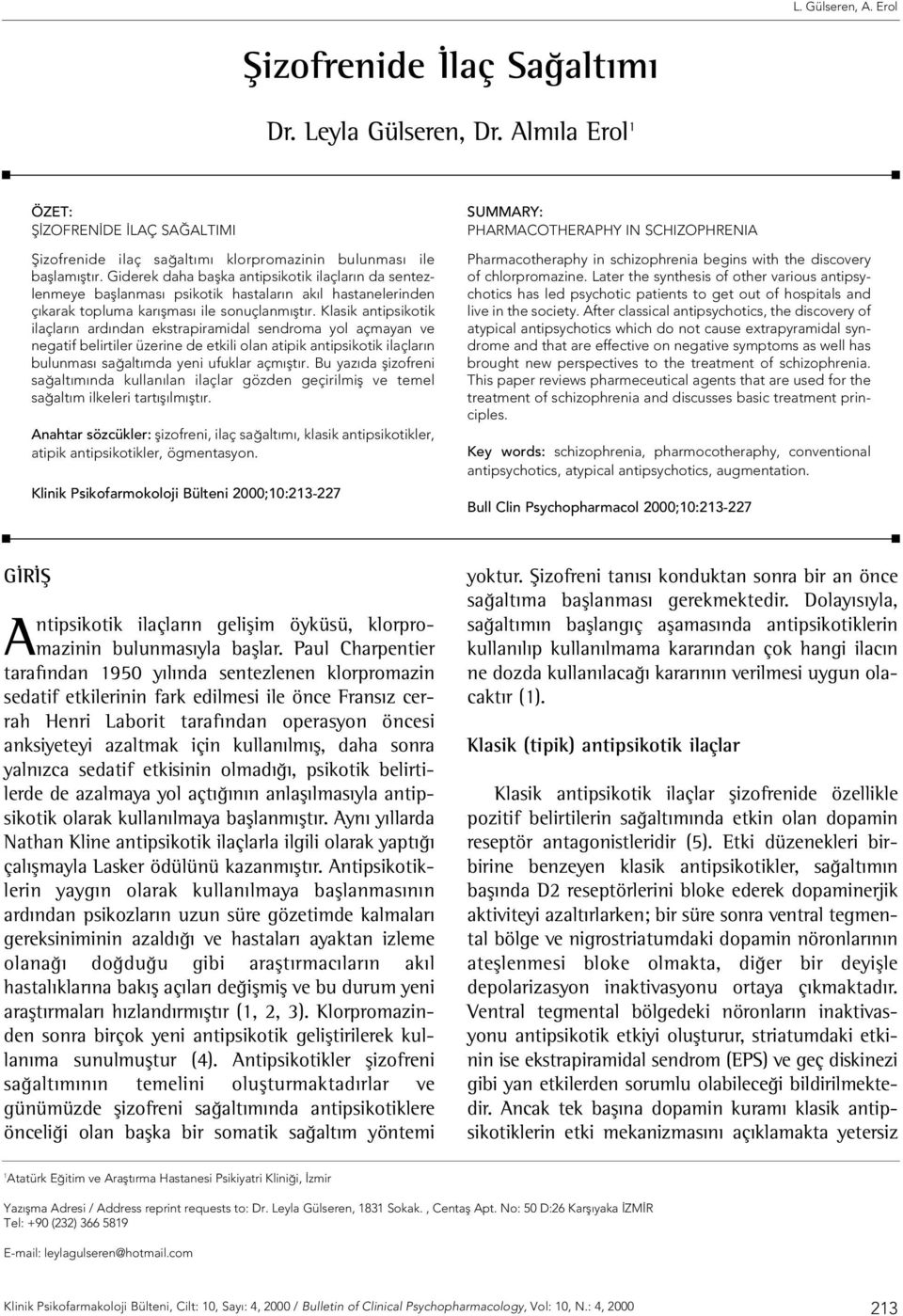 Klasik antipsikotik ilaçlar n ard ndan ekstrapiramidal sendroma yol açmayan ve negatif belirtiler üzerine de etkili olan atipik antipsikotik ilaçlar n bulunmas sa alt mda yeni ufuklar açm flt r.