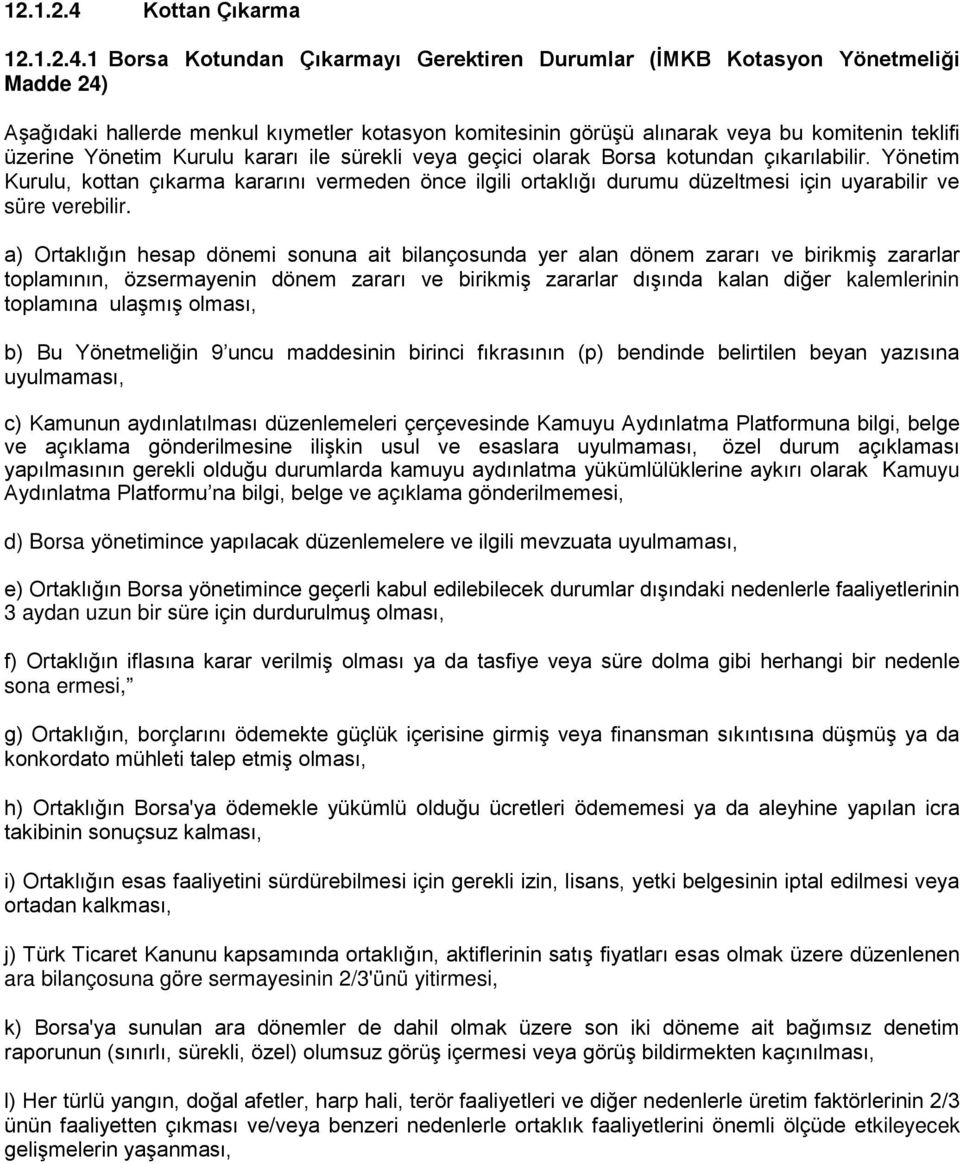 1 Borsa Kotundan Çıkarmayı Gerektiren Durumlar (İMKB Kotasyon Yönetmeliği Madde 24) Aşağıdaki hallerde menkul kıymetler kotasyon komitesinin görüşü alınarak veya bu komitenin teklifi üzerine Yönetim