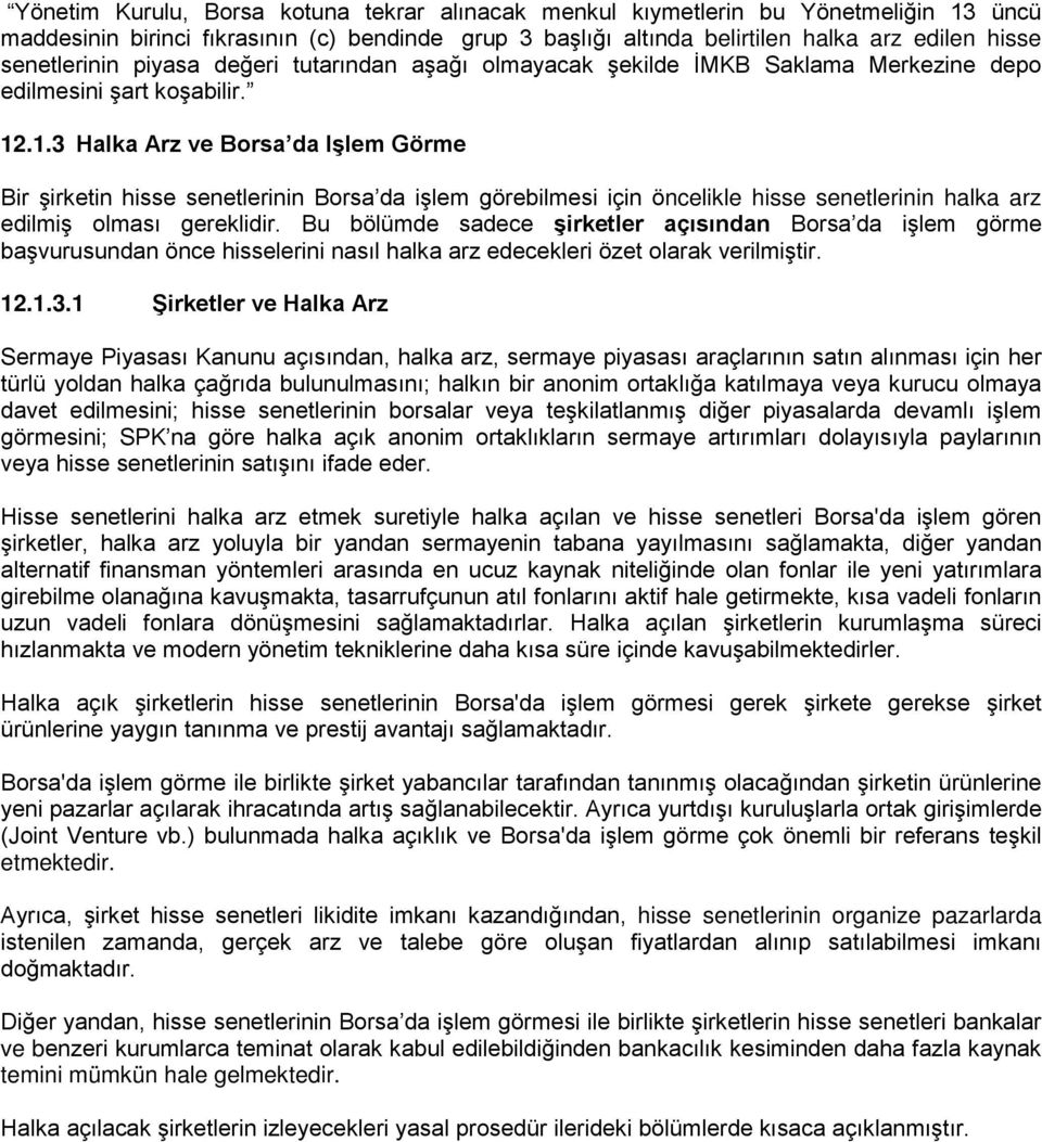 .1.3 Halka Arz ve Borsa da Işlem Görme Bir şirketin hisse senetlerinin Borsa da işlem görebilmesi için öncelikle hisse senetlerinin halka arz edilmiş olması gereklidir.