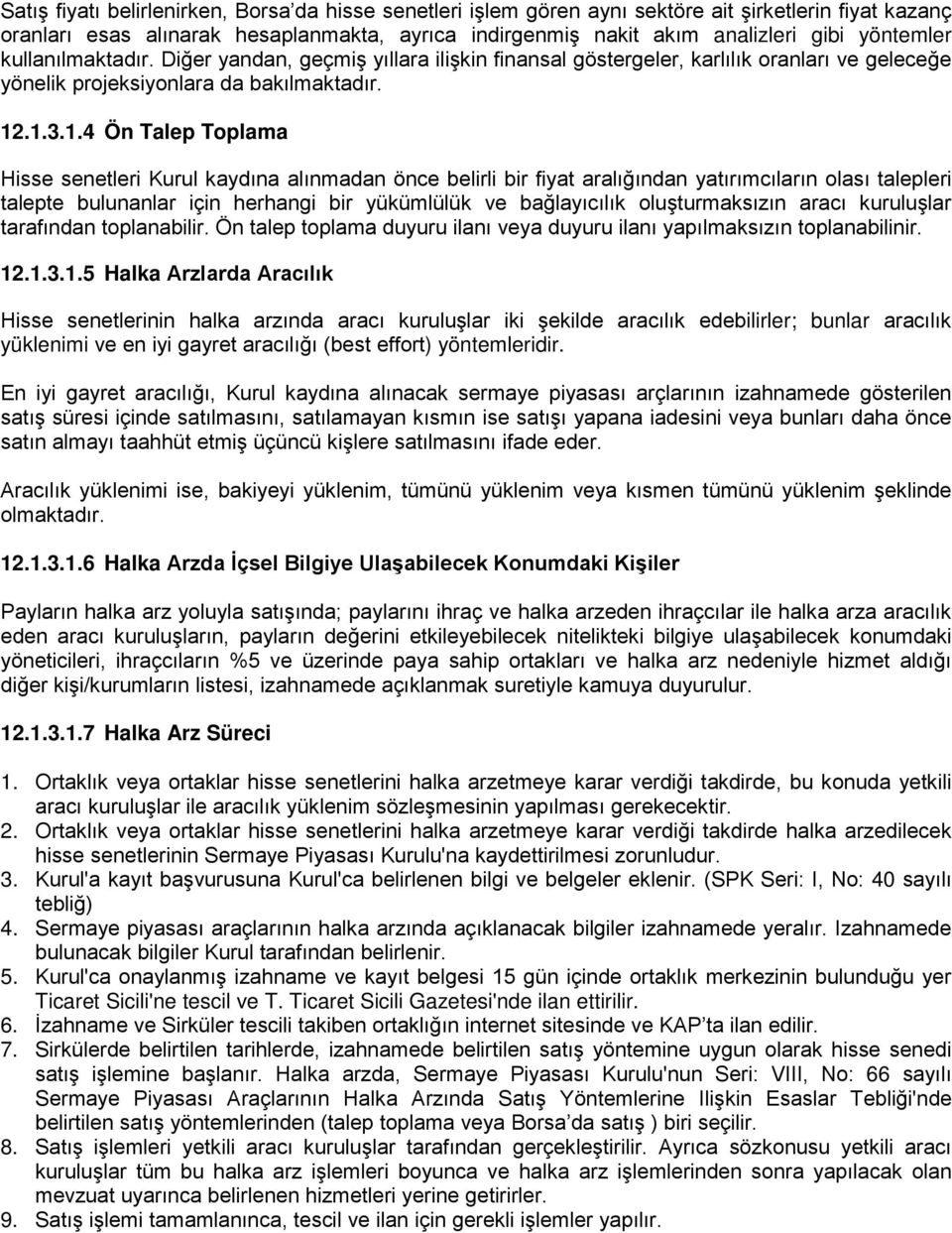 .1.3.1.4 Ön Talep Toplama Hisse senetleri Kurul kaydına alınmadan önce belirli bir fiyat aralığından yatırımcıların olası talepleri talepte bulunanlar için herhangi bir yükümlülük ve bağlayıcılık