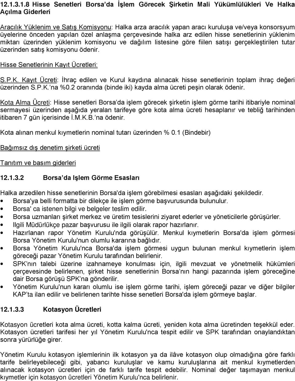 gerçekleştirilen tutar üzerinden satış komisyonu ödenir. Hisse Senetlerinin Kayıt Ücretleri: S.P.K. Kayıt Ücreti: İhraç edilen ve Kurul kaydına alınacak hisse senetlerinin toplam ihraç değeri üzerinden S.