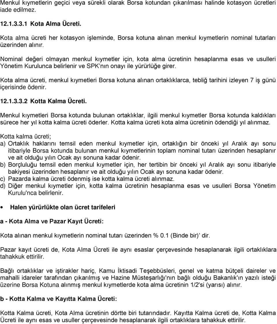 Nominal değeri olmayan menkul kıymetler için, kota alma ücretinin hesaplanma esas ve usulleri Yönetim Kurulunca belirlenir ve SPK nın onayı ile yürürlüğe girer.