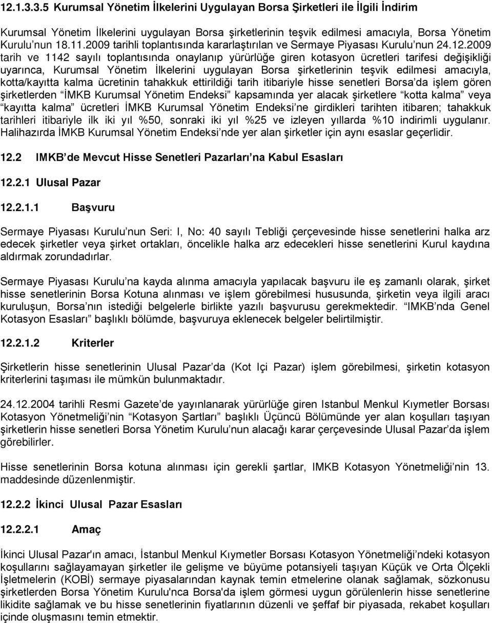 2009 tarih ve 1142 sayılı toplantısında onaylanıp yürürlüğe giren kotasyon ücretleri tarifesi değişikliği uyarınca, Kurumsal Yönetim İlkelerini uygulayan Borsa şirketlerinin teşvik edilmesi amacıyla,