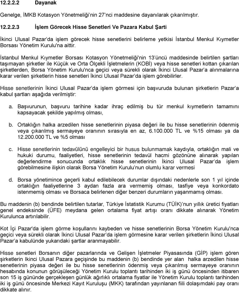 çıkarılan şirketlerden, Borsa Yönetim Kurulu'nca geçici veya sürekli olarak İkinci Ulusal Pazar a alınmalarına karar verilen şirketlerin hisse senetleri İkinci Ulusal Pazar da işlem görebilirler.