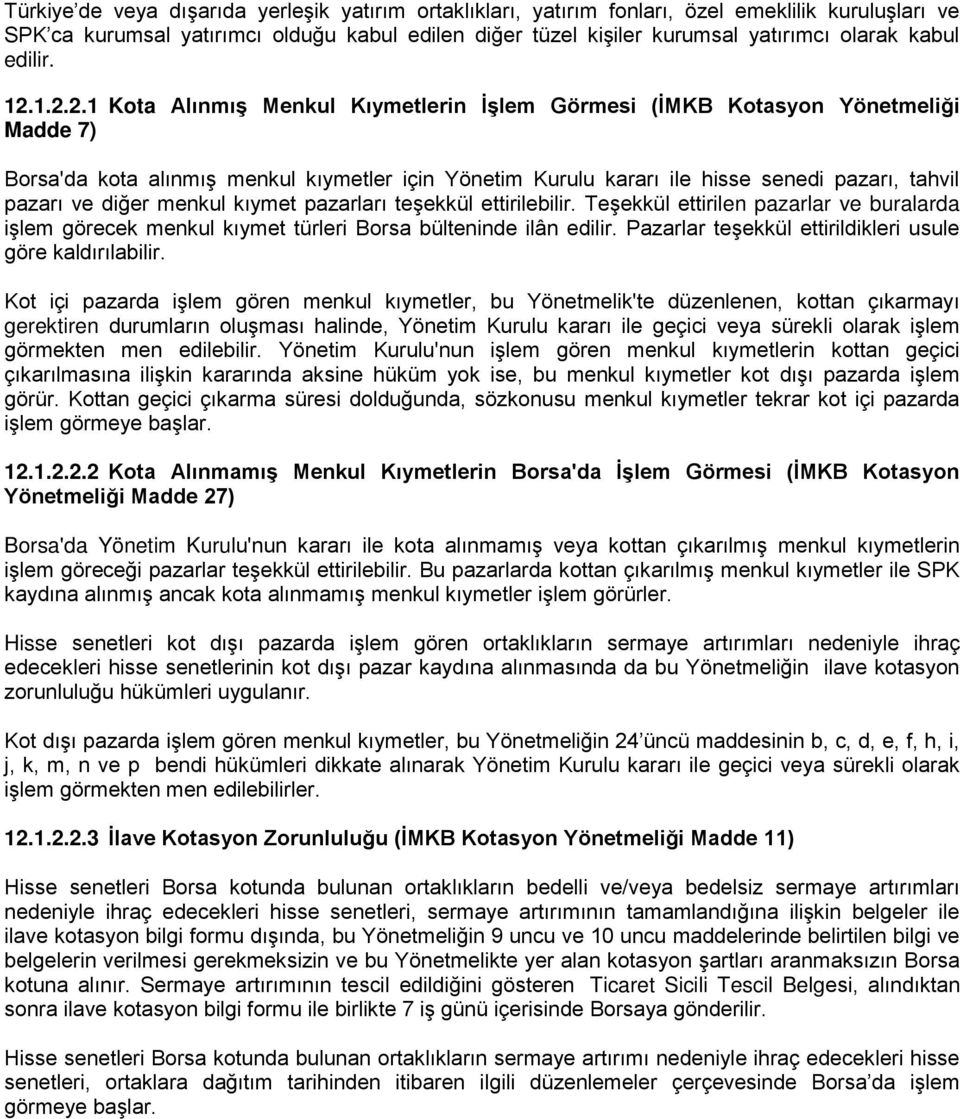 1.2.2.1 Kota Alınmış Menkul Kıymetlerin İşlem Görmesi (İMKB Kotasyon Yönetmeliği Madde 7) Borsa'da kota alınmış menkul kıymetler için Yönetim Kurulu kararı ile hisse senedi pazarı, tahvil pazarı ve