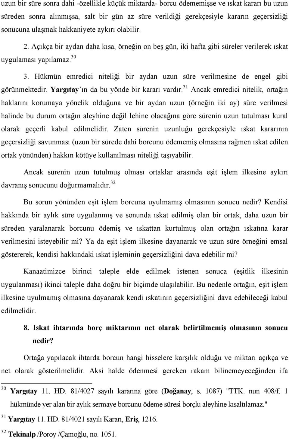 Hükmün emredici niteliği bir aydan uzun süre verilmesine de engel gibi görünmektedir. Yargıtay ın da bu yönde bir kararı vardır.