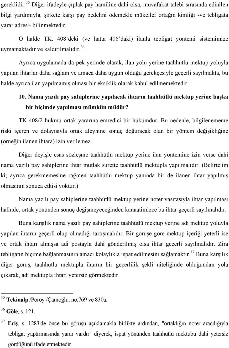 bilinmektedir. O halde TK. 408 deki (ve hatta 406 daki) ilanla tebligat yöntemi sistemimize uymamaktadır ve kaldırılmalıdır.