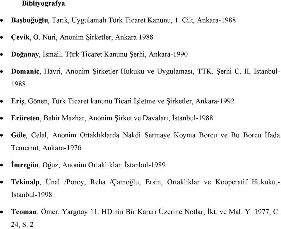 II, İstanbul- 1988 Eriş, Gönen, Türk Ticaret kanunu Ticari İşletme ve Şirketler, Ankara-1992 Erüreten, Bahir Mazhar, Anonim Şirket ve Davaları, İstanbul-1988 Göle, Celal, Anonim