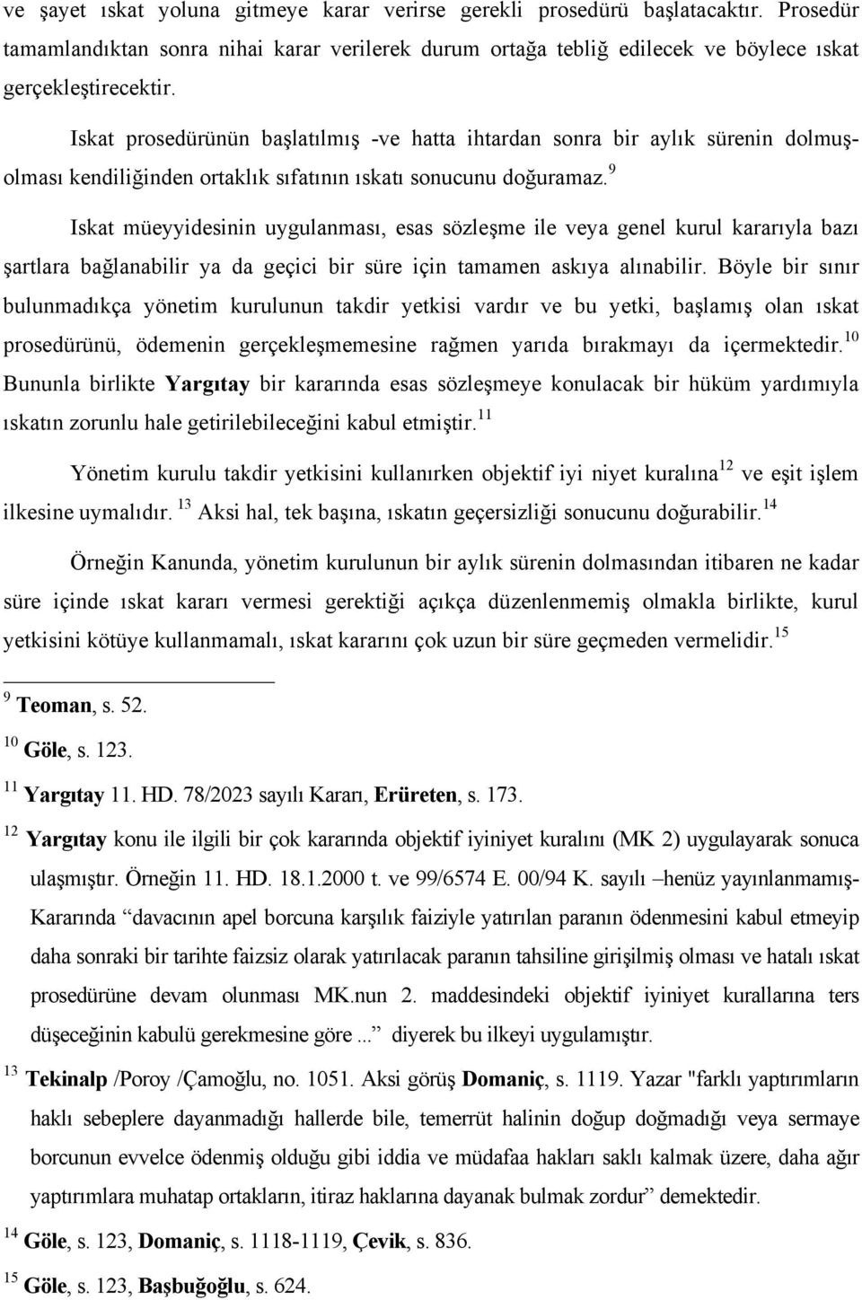 9 Iskat müeyyidesinin uygulanması, esas sözleşme ile veya genel kurul kararıyla bazı şartlara bağlanabilir ya da geçici bir süre için tamamen askıya alınabilir.