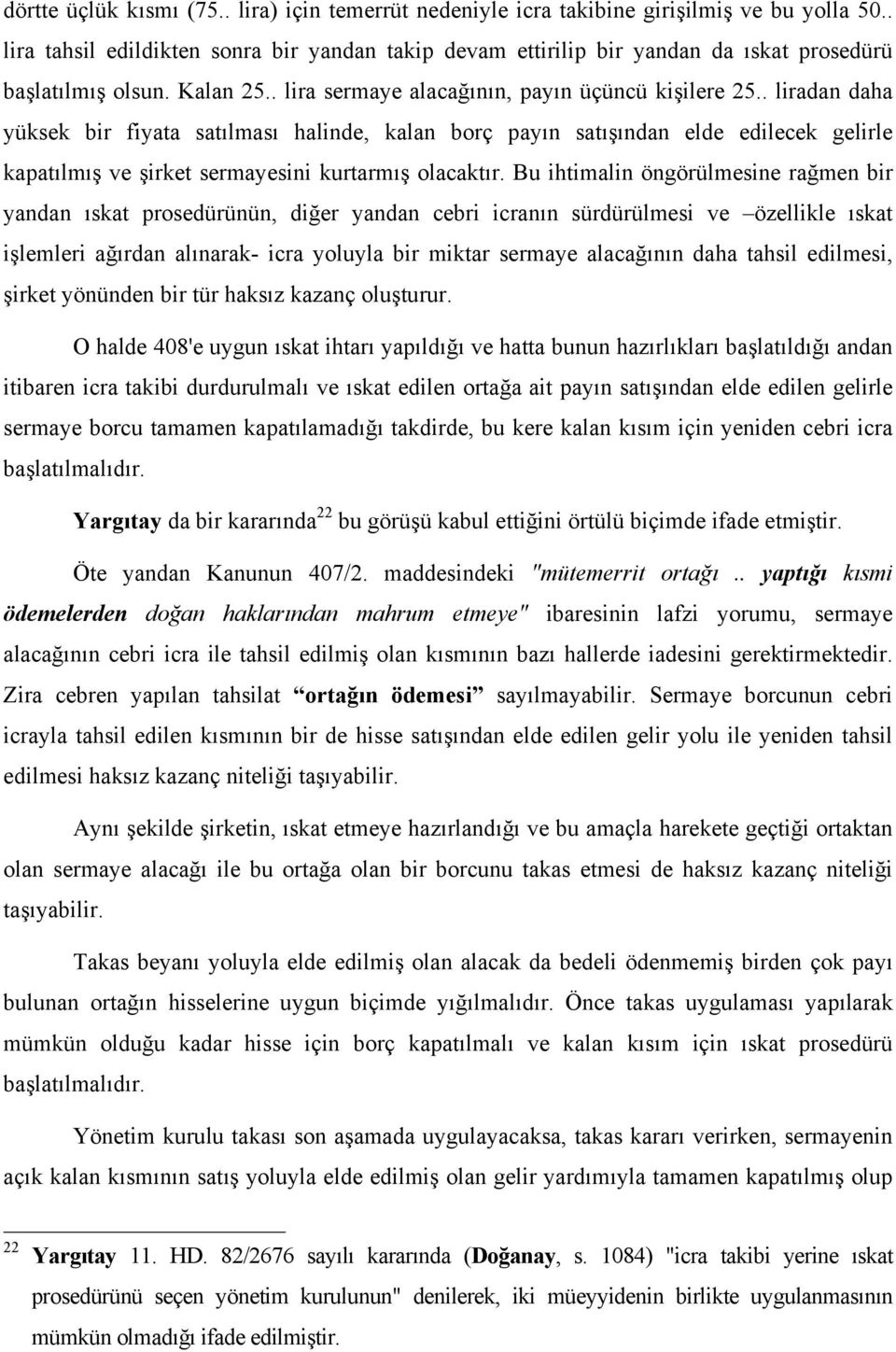 . liradan daha yüksek bir fiyata satılması halinde, kalan borç payın satışından elde edilecek gelirle kapatılmış ve şirket sermayesini kurtarmış olacaktır.