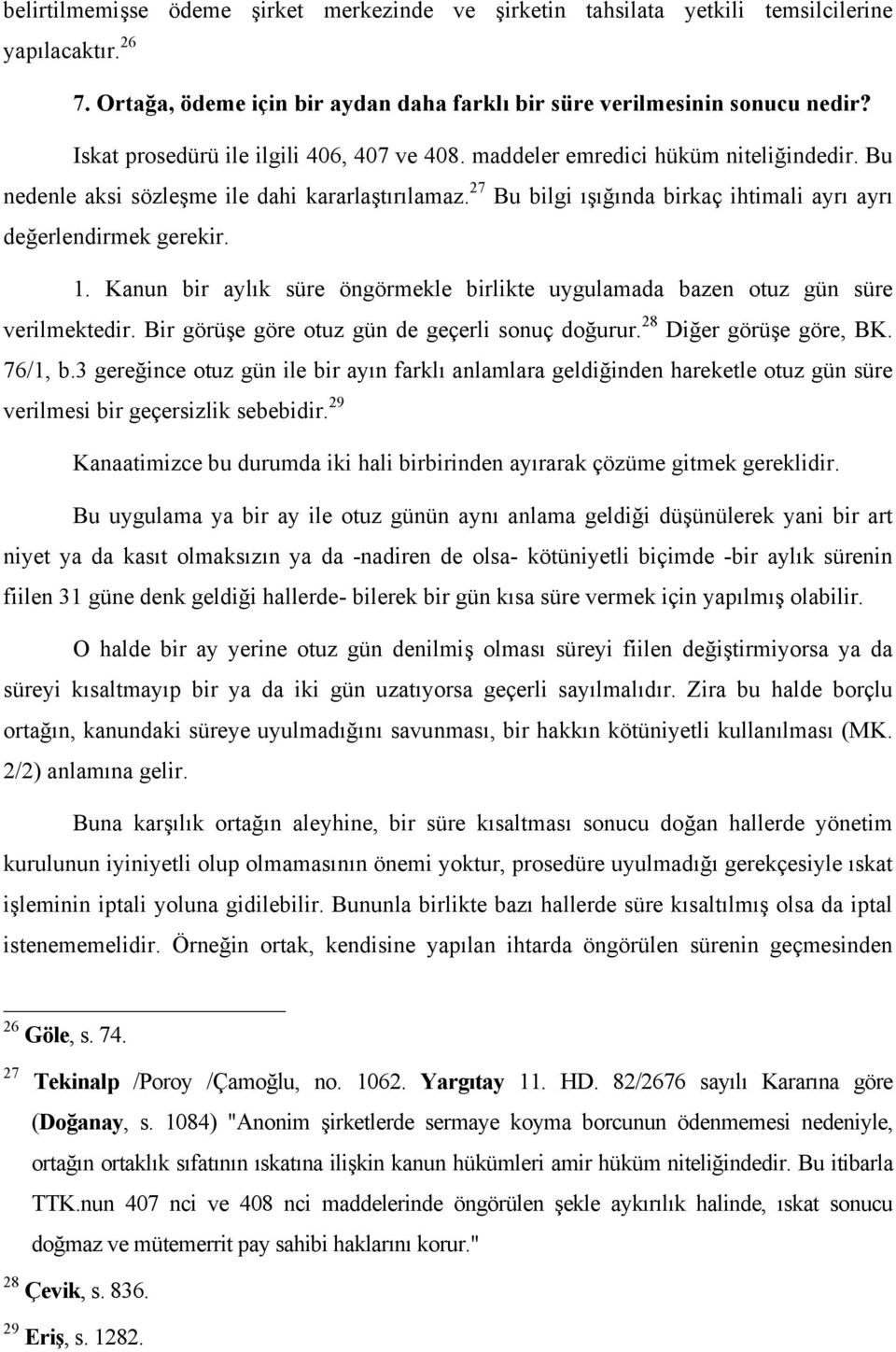 27 Bu bilgi ışığında birkaç ihtimali ayrı ayrı değerlendirmek gerekir. 1. Kanun bir aylık süre öngörmekle birlikte uygulamada bazen otuz gün süre verilmektedir.