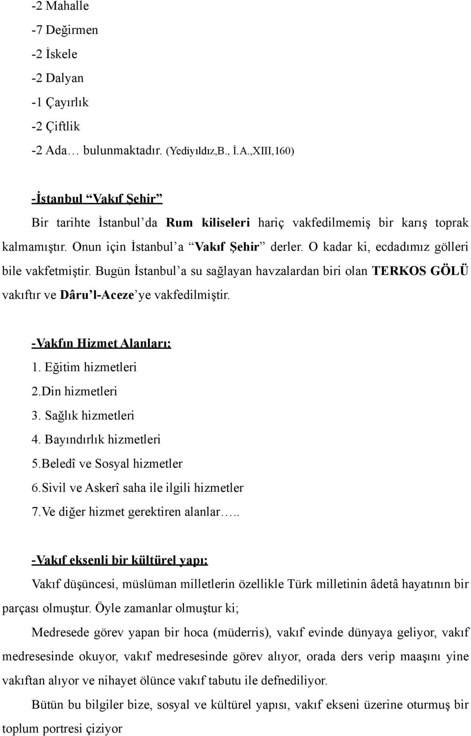 -Vakfın Hizmet Alanları: 1. Eğitim hizmetleri 2.Din hizmetleri 3. Sağlık hizmetleri 4. Bayındırlık hizmetleri 5.Beledî ve Sosyal hizmetler 6.Sivil ve Askerî saha ile ilgili hizmetler 7.